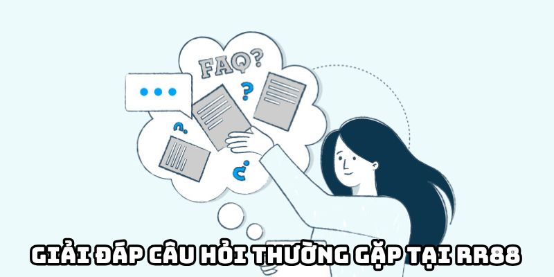 Giải đáp toàn bộ câu hỏi thường gặp của khách hàng tại RR88